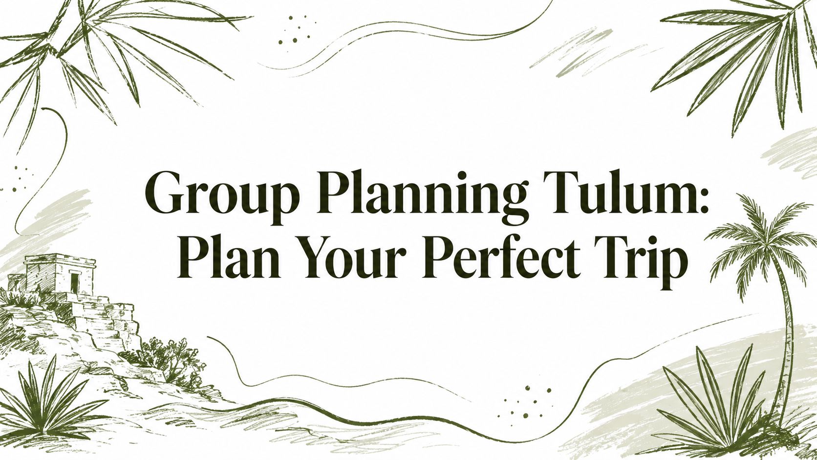 Group Planning Tulum: Plan Your Perfect Trip