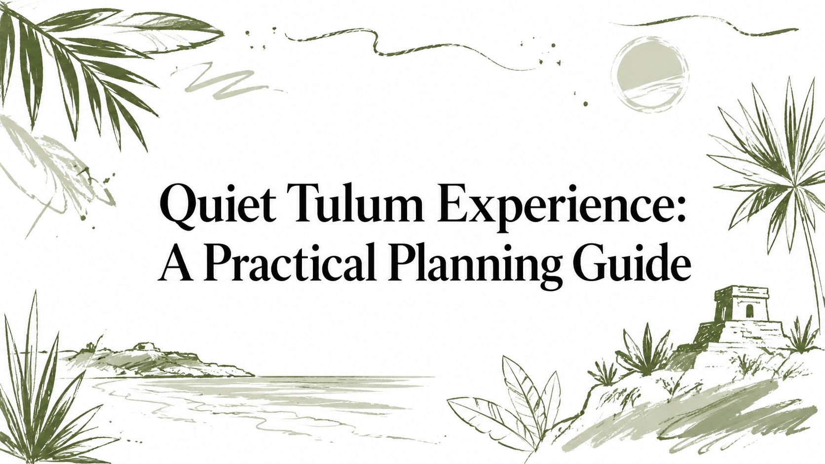 Quiet Tulum Experience: A Practical Planning Guide