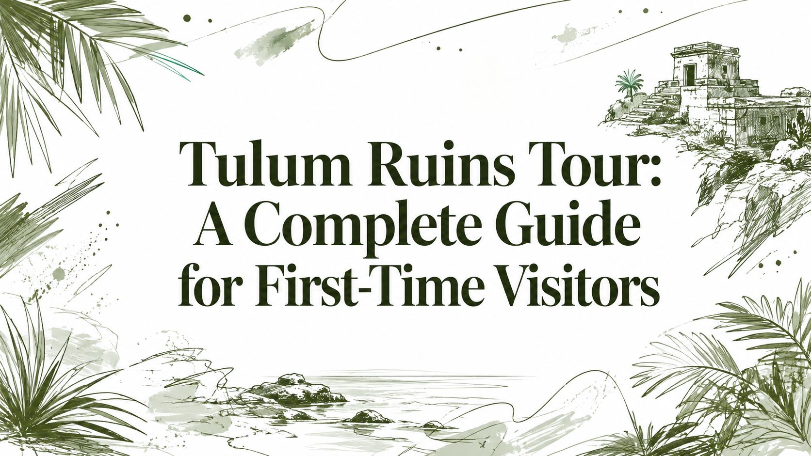 Tulum Ruins Tour: A Complete Guide for First-Time Visitors